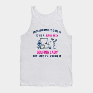 I Never Dreamed I'd Grow Up To Be A Super Sexy Golfing Lady Tank Top